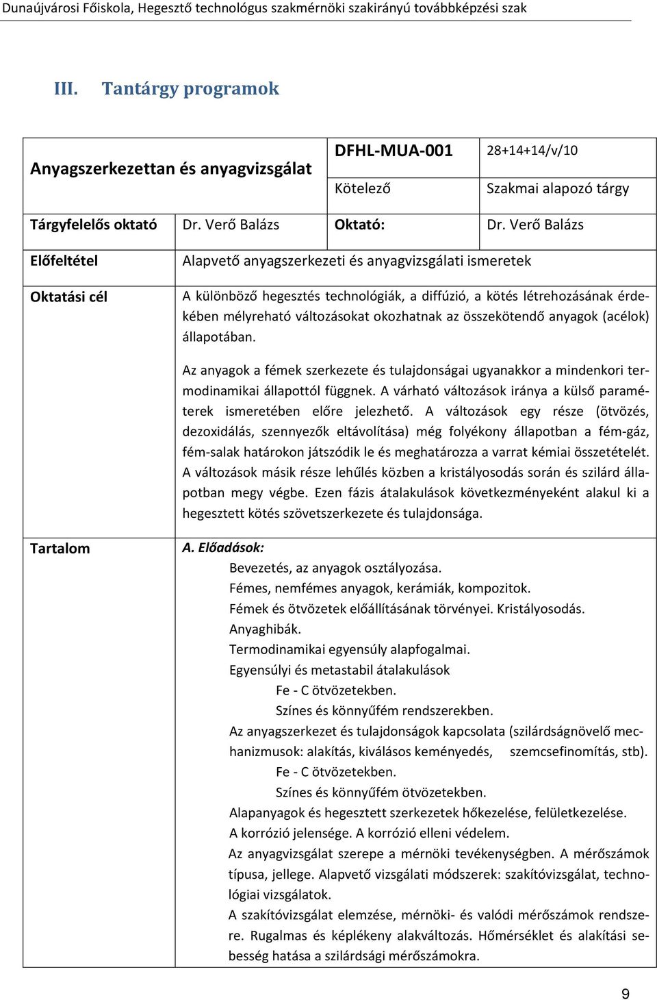 okozhatnak az összekötendő anyagok (acélok) állapotában. Az anyagok a fémek szerkezete és tulajdonságai ugyanakkor a mindenkori termodinamikai állapottól függnek.