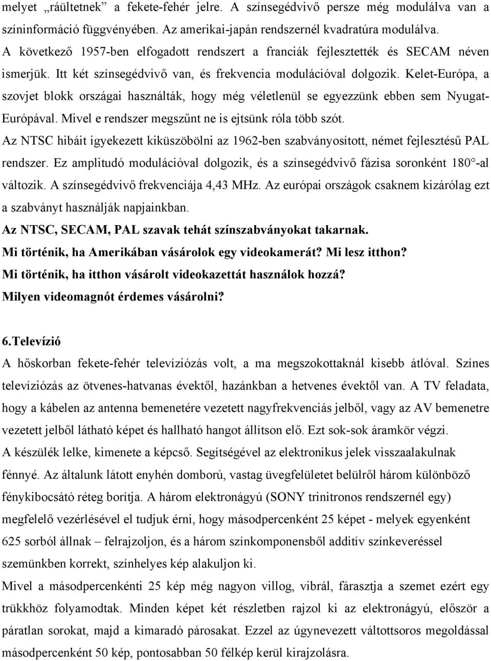 Kelet-Európa, a szovjet blokk országai használták, hogy még véletlenül se egyezzünk ebben sem Nyugat- Európával. Mivel e rendszer megszűnt ne is ejtsünk róla több szót.