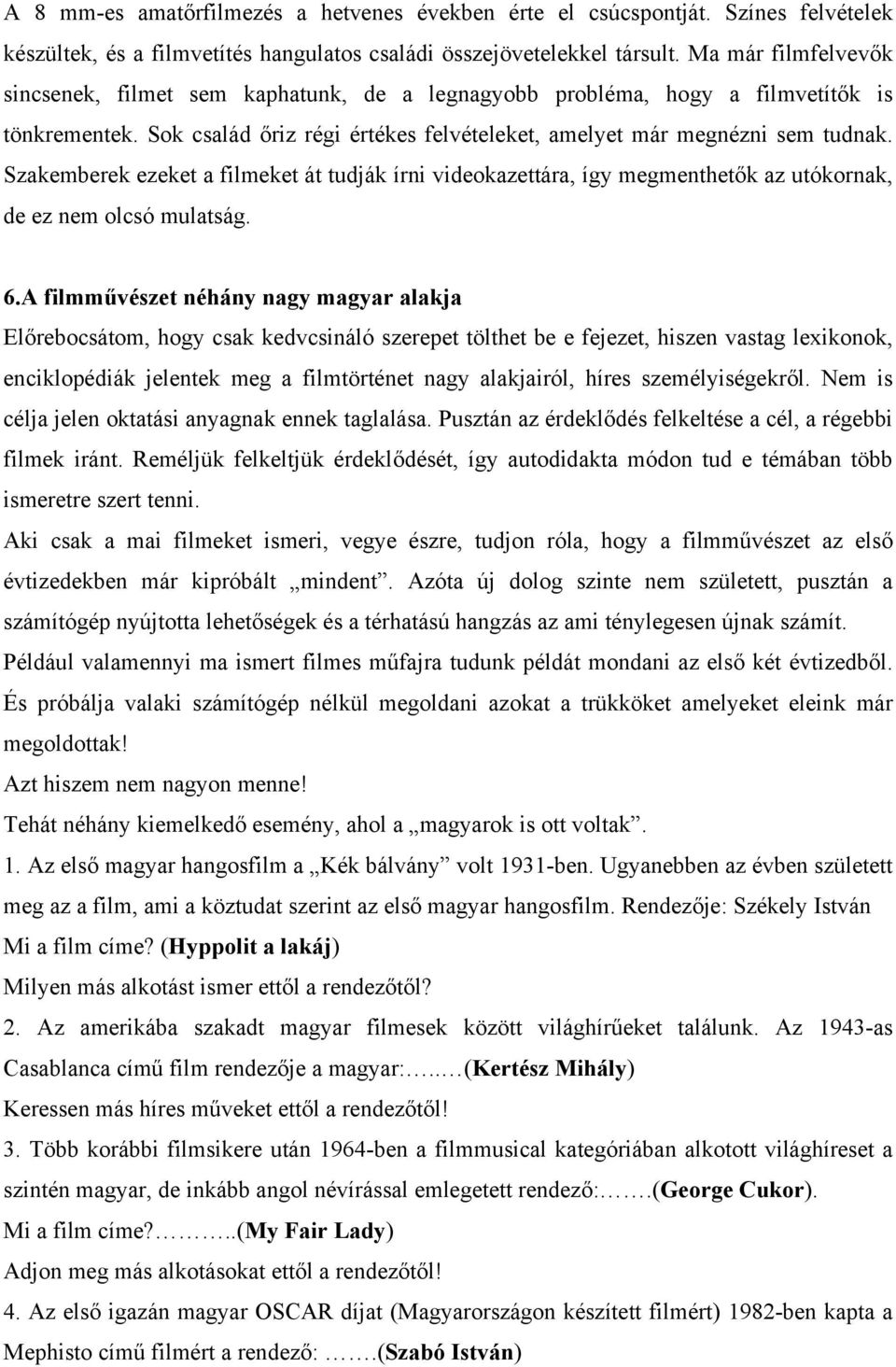 Szakemberek ezeket a filmeket át tudják írni videokazettára, így megmenthetők az utókornak, de ez nem olcsó mulatság. 6.