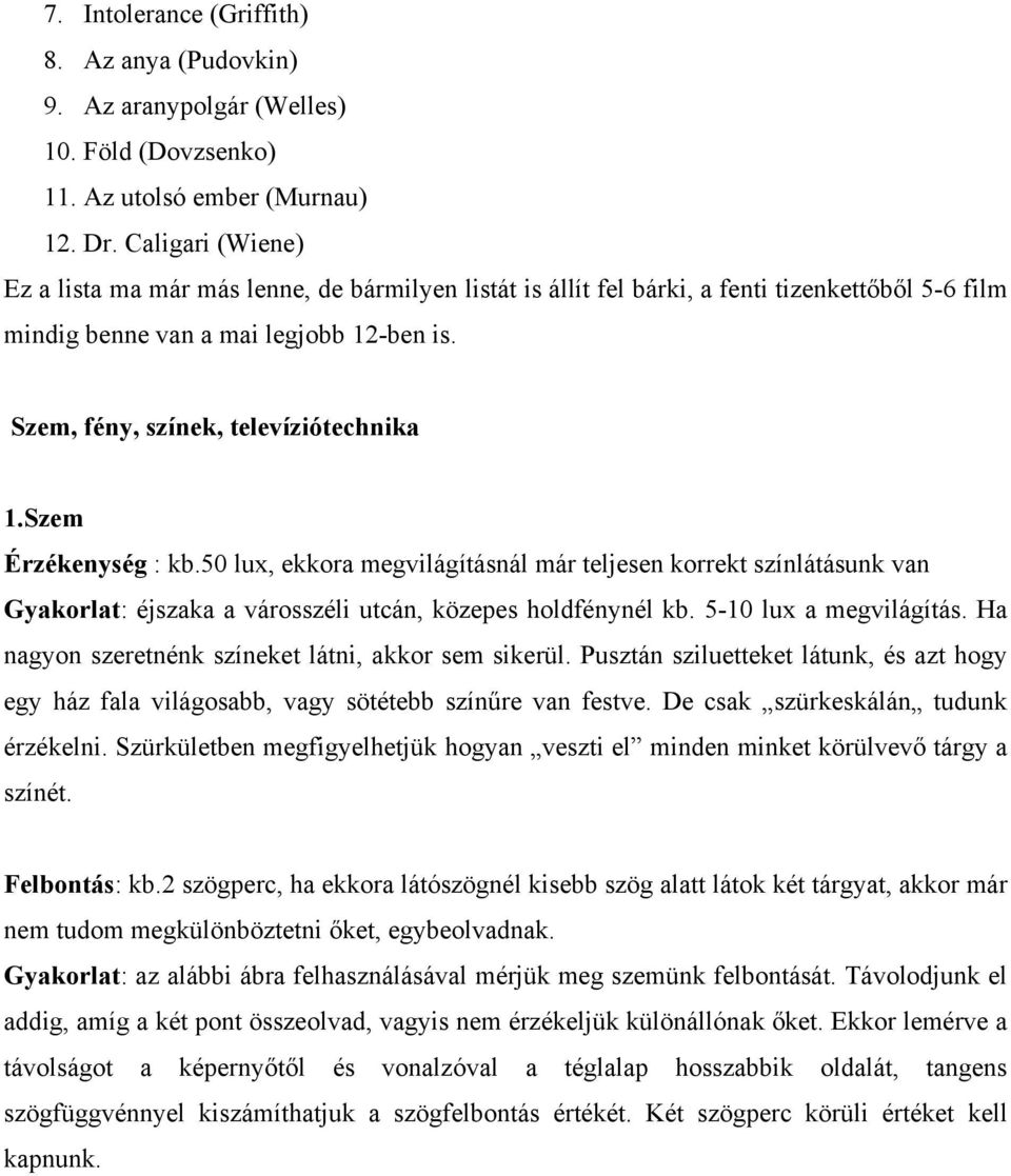 Szem Érzékenység : kb.50 lux, ekkora megvilágításnál már teljesen korrekt színlátásunk van Gyakorlat: éjszaka a városszéli utcán, közepes holdfénynél kb. 5-10 lux a megvilágítás.