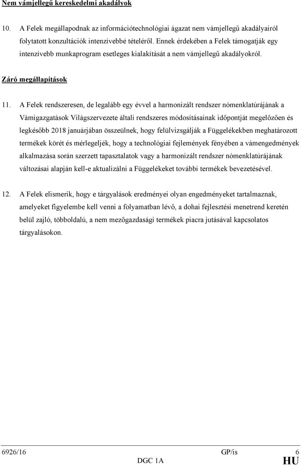 A Felek rendszeresen, de legalább egy évvel a harmonizált rendszer nómenklatúrájának a Vámigazgatások Világszervezete általi rendszeres módosításainak időpontját megelőzően és legkésőbb 2018