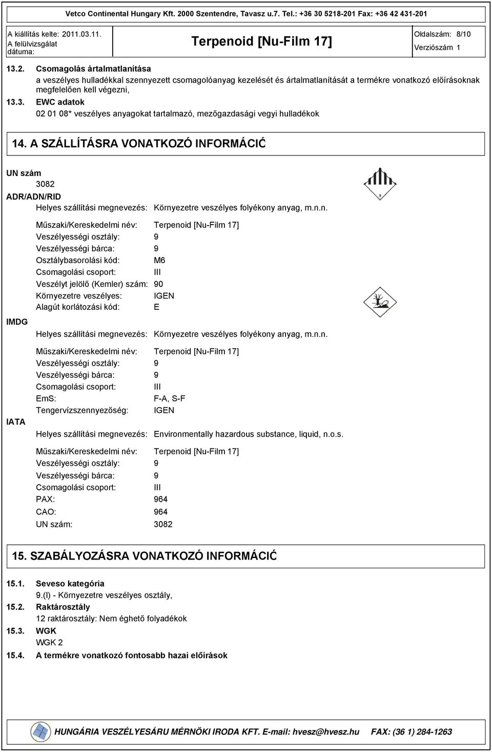 3. Csomagolás ártalmatlanítása a veszélyes hulladékkal szennyezett csomagolóanyag kezelését és ártalmatlanítását a termékre vonatkozó előírásoknak megfelelően kell végezni, EWC adatok 02 01 08*