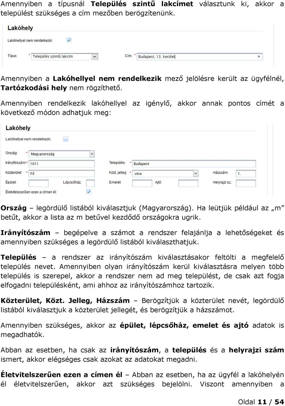 Amennyiben rendelkezik lakóhellyel az igénylő, akkor annak pontos címét a következő módon adhatjuk meg: Ország legördülő listából kiválasztjuk (Magyarország).