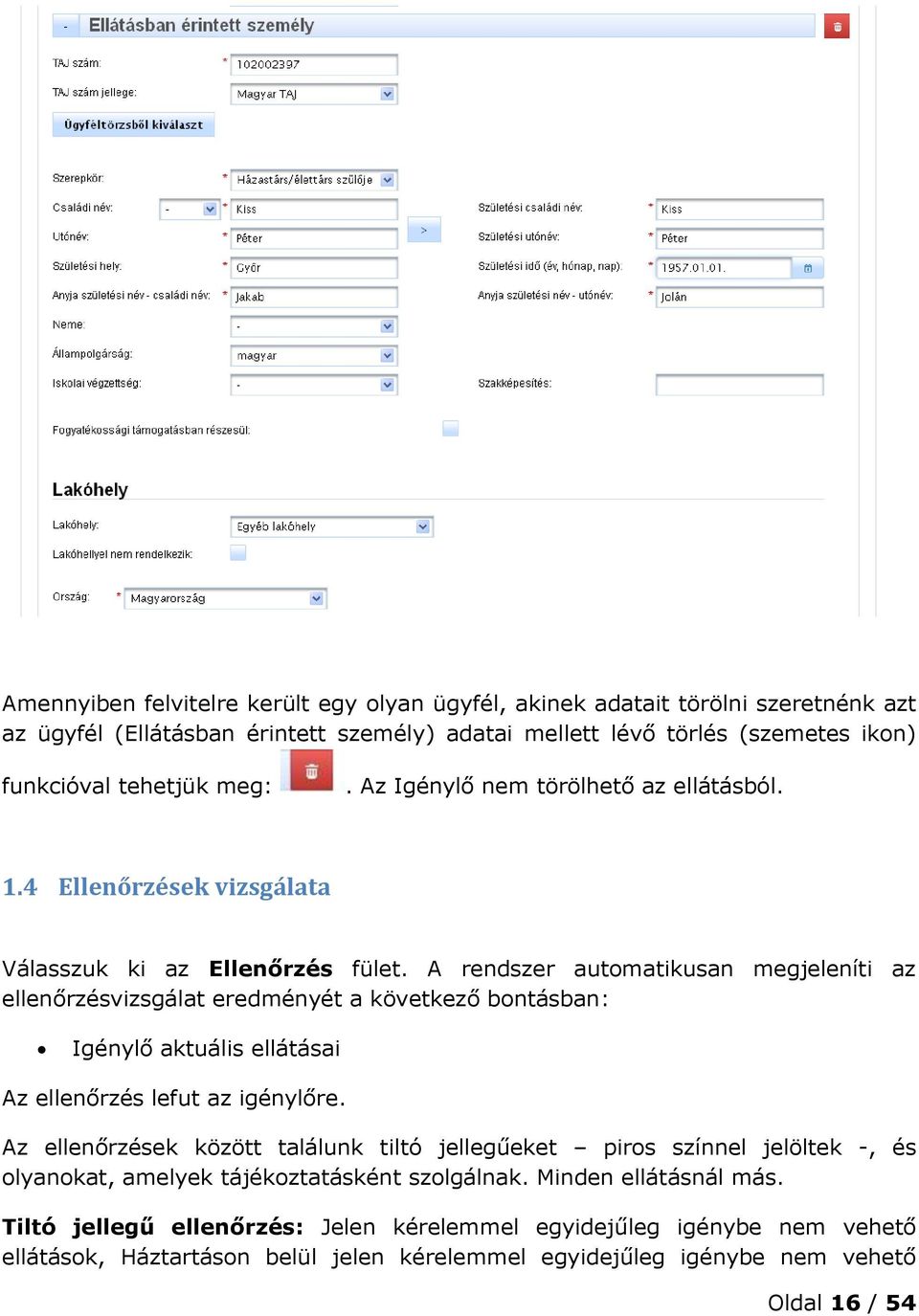 A rendszer automatikusan megjeleníti az ellenőrzésvizsgálat eredményét a következő bontásban: Igénylő aktuális ellátásai Az ellenőrzés lefut az igénylőre.