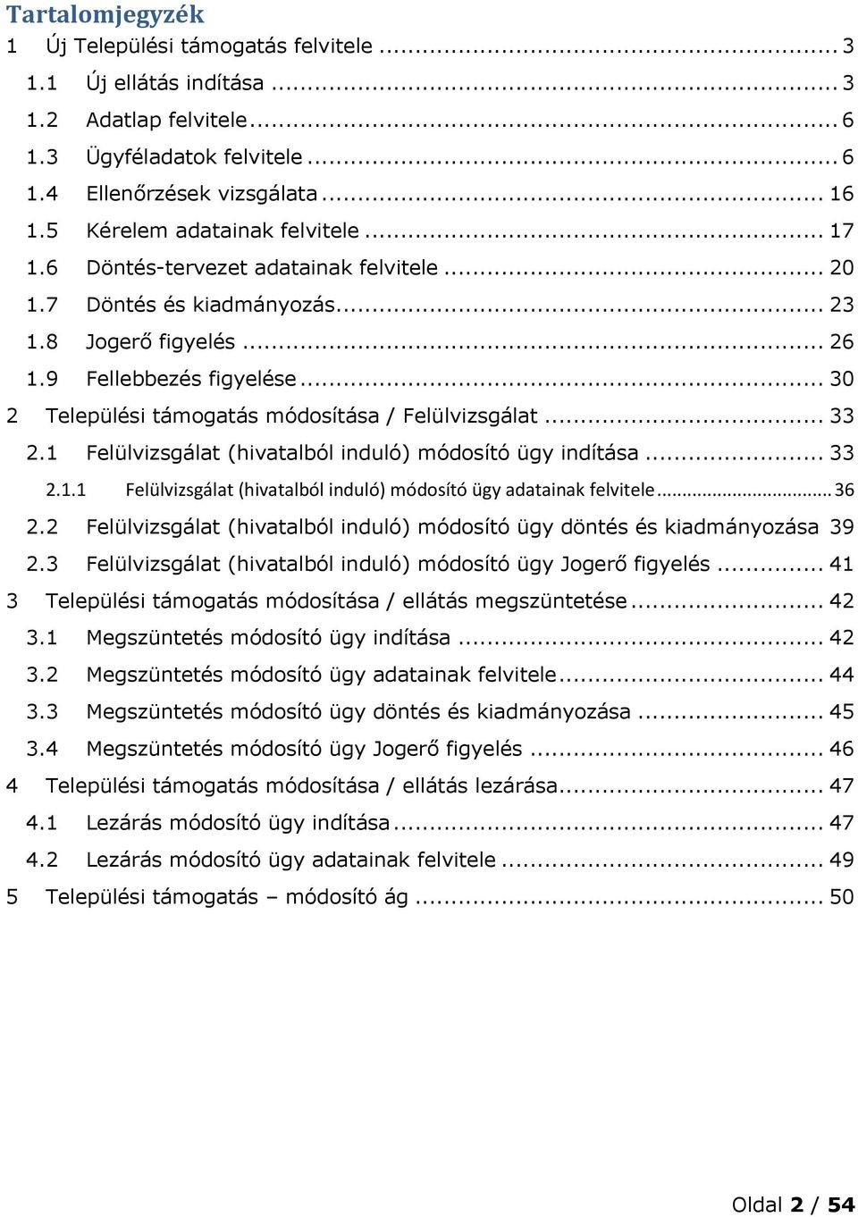 .. 30 2 Települési támogatás módosítása / Felülvizsgálat... 33 2.1 Felülvizsgálat (hivatalból induló) módosító ügy indítása... 33 2.1.1 Felülvizsgálat (hivatalból induló) módosító ügy adatainak felvitele.