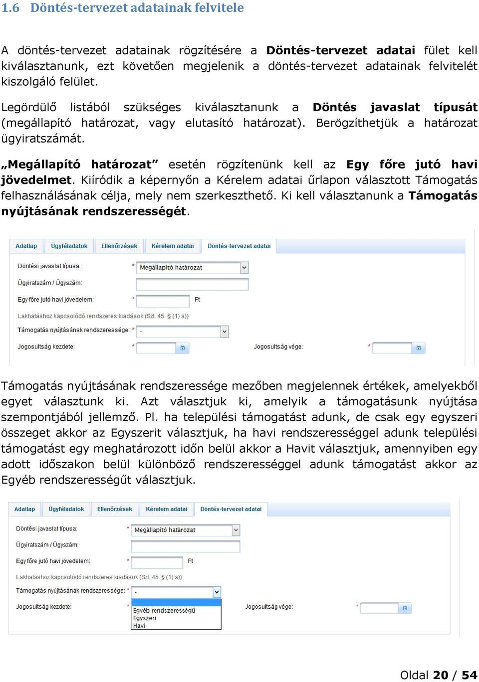 Megállapító határozat esetén rögzítenünk kell az Egy főre jutó havi jövedelmet. Kiíródik a képernyőn a Kérelem adatai űrlapon választott Támogatás felhasználásának célja, mely nem szerkeszthető.