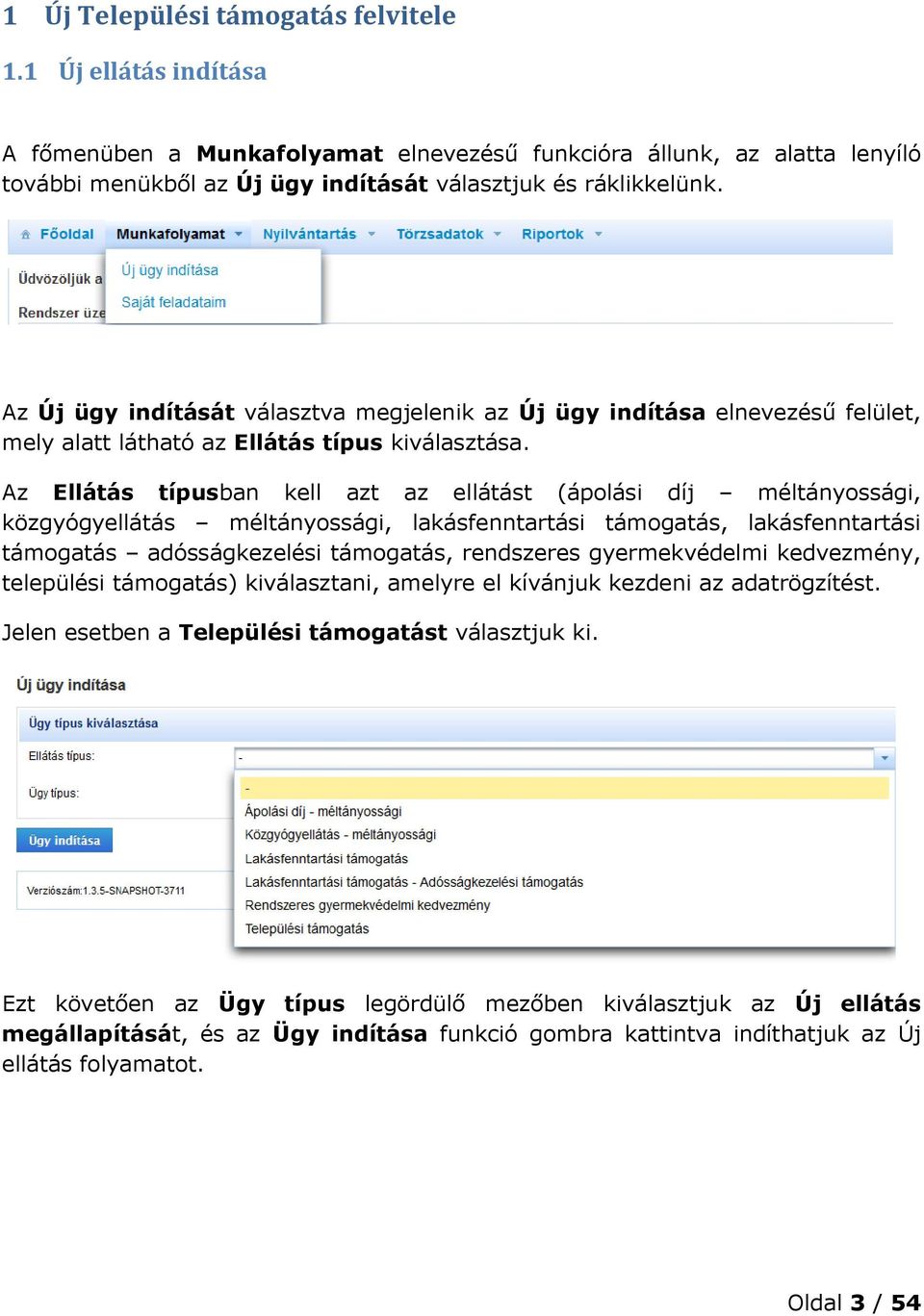 Az Ellátás típusban kell azt az ellátást (ápolási díj méltányossági, közgyógyellátás méltányossági, lakásfenntartási támogatás, lakásfenntartási támogatás adósságkezelési támogatás, rendszeres