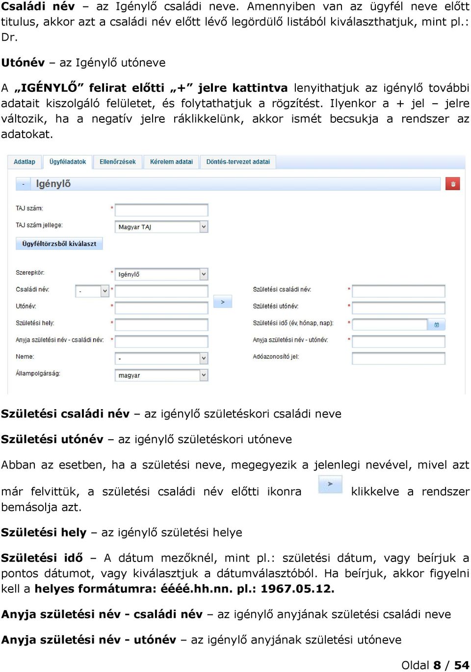 Ilyenkor a + jel jelre változik, ha a negatív jelre ráklikkelünk, akkor ismét becsukja a rendszer az adatokat.