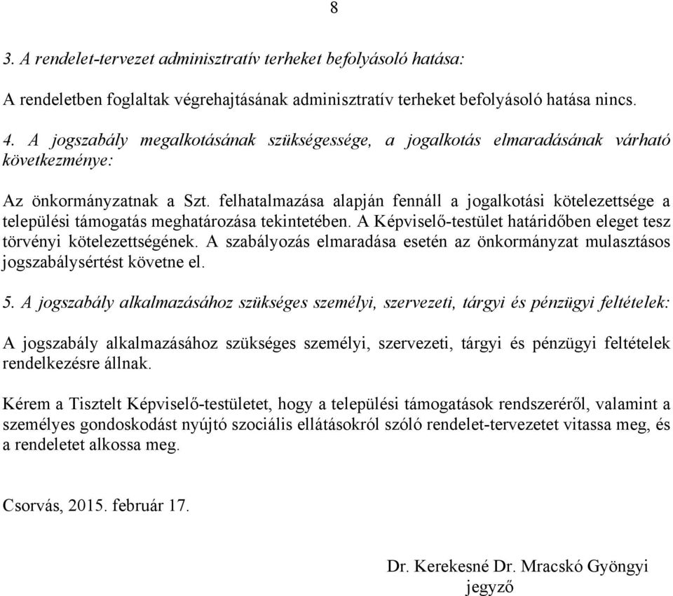 felhatalmazása alapján fennáll a jogalkotási kötelezettsége a települési támogatás meghatározása tekintetében. A Képviselő-testület határidőben eleget tesz törvényi kötelezettségének.