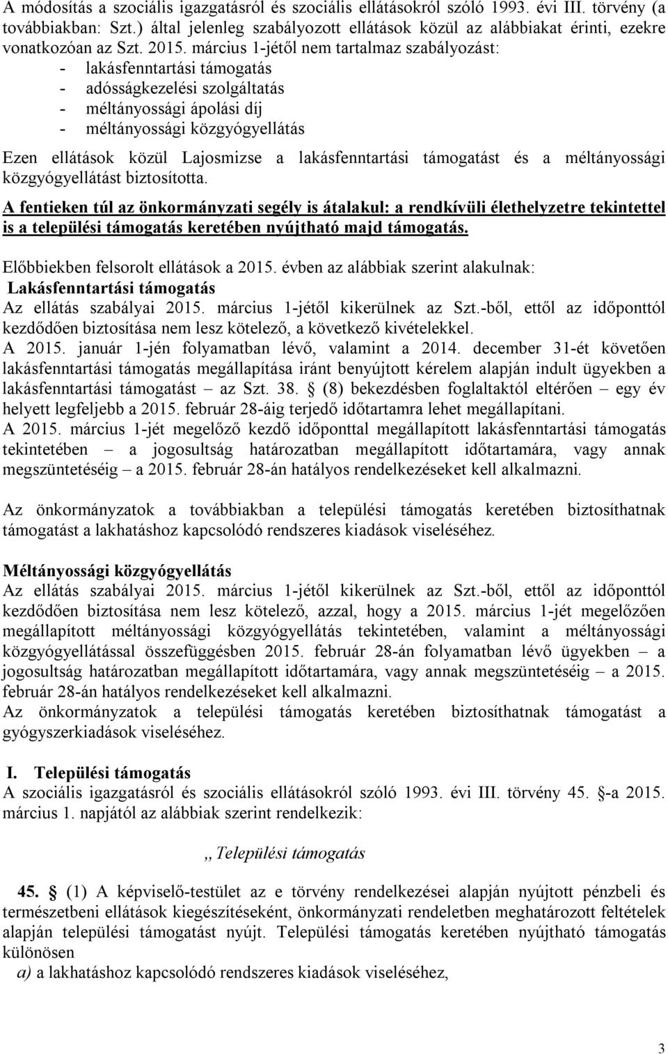 március 1-jétől nem tartalmaz szabályozást: - lakásfenntartási támogatás - adósságkezelési szolgáltatás - méltányossági ápolási díj - méltányossági közgyógyellátás Ezen ellátások közül Lajosmizse a