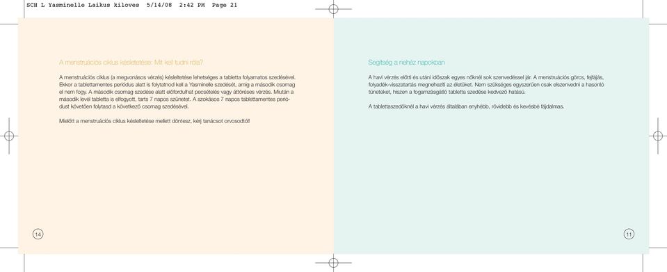 Ekkor a tablettamentes periódus alatt is folytatnod kell a Yasminelle szedését, amíg a második csomag el nem fogy. A második csomag szedése alatt elôfordulhat pecsételés vagy áttöréses vérzés.