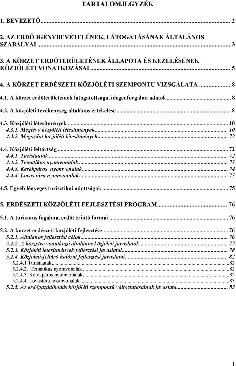 Közjóléti létesítmények...10 4.3.1. Meglévő közjóléti létesítmények...10 4.3.2. Megszűnt közjóléti létesítmények...72 4.4. Közjóléti feltártság...72 4.4.1. Turistautak...72 4.4.2. Tematikus nyomvonalak.