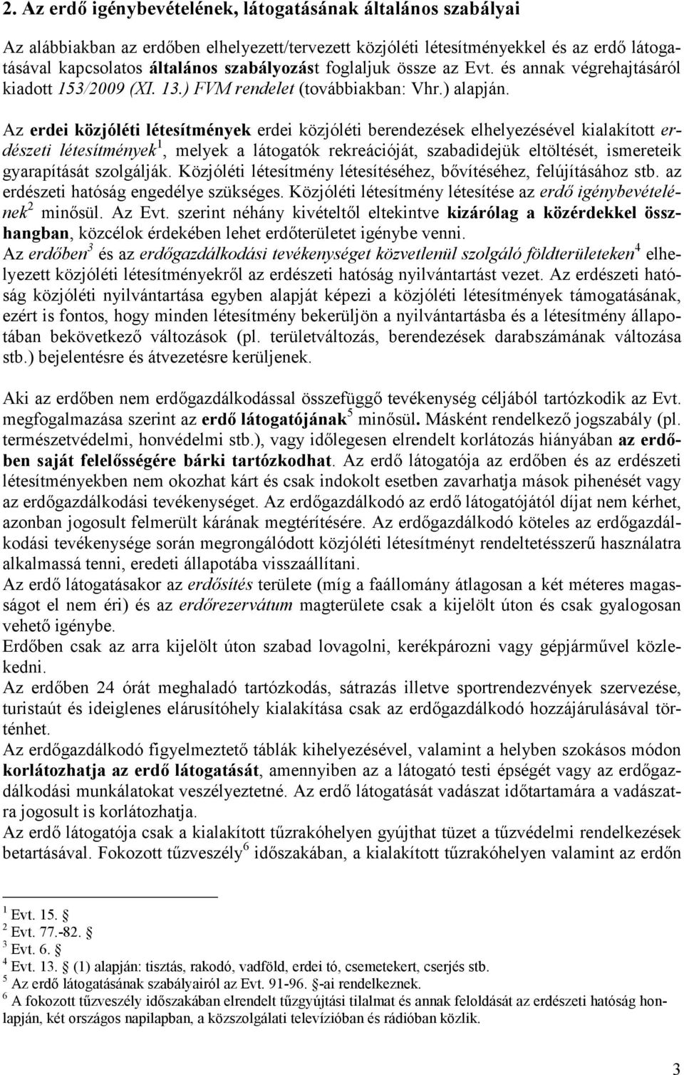 Az erdei közjóléti létesítmények erdei közjóléti berendezések elhelyezésével kialakított erdészeti létesítmények 1, melyek a látogatók rekreációját, szabadidejük eltöltését, ismereteik gyarapítását