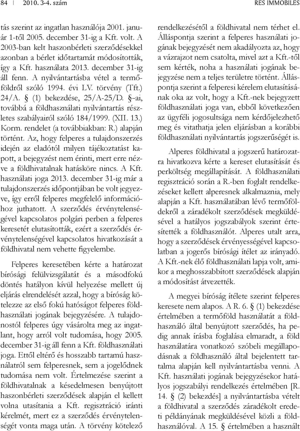 törvény (Tft.) 24/A. (1) bekezdése, 25/A-25/D. -ai, továbbá a földhasználati nyilvántartás részletes szabályairól szóló 184/1999. (XII. 13.) Korm. rendelet (a továbbiakban: R.) alapján történt.