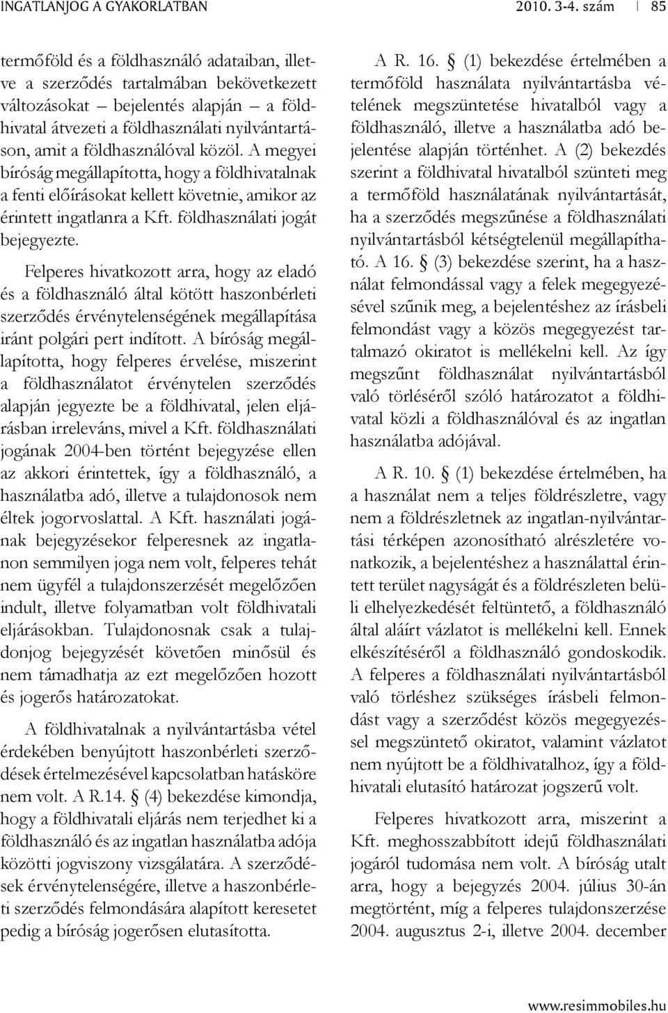 földhasználati jogát bejegyezte. Felperes hivatkozott arra, hogy az eladó és a földhasználó által kötött haszonbérleti szerződés érvénytelenségének megállapítása iránt polgári pert indított.