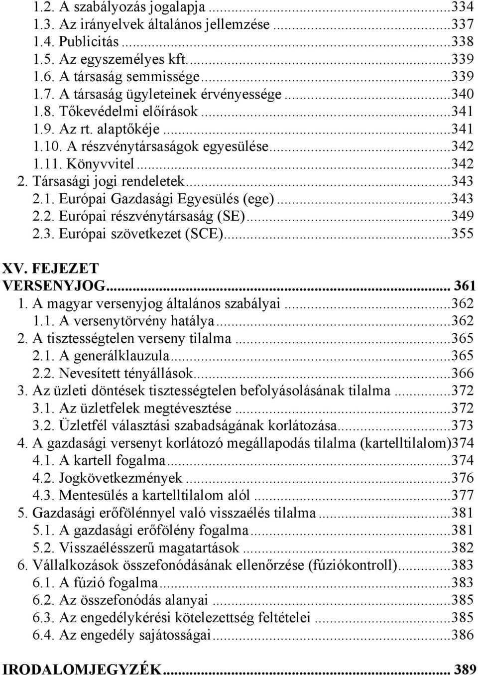 .. 343 2.2. Európai részvénytársaság (SE)... 349 2.3. Európai szövetkezet (SCE)... 355 XV. FEJEZET VERSENYJOG... 361 1. A magyar versenyjog általános szabályai... 362 1.1. A versenytörvény hatálya.