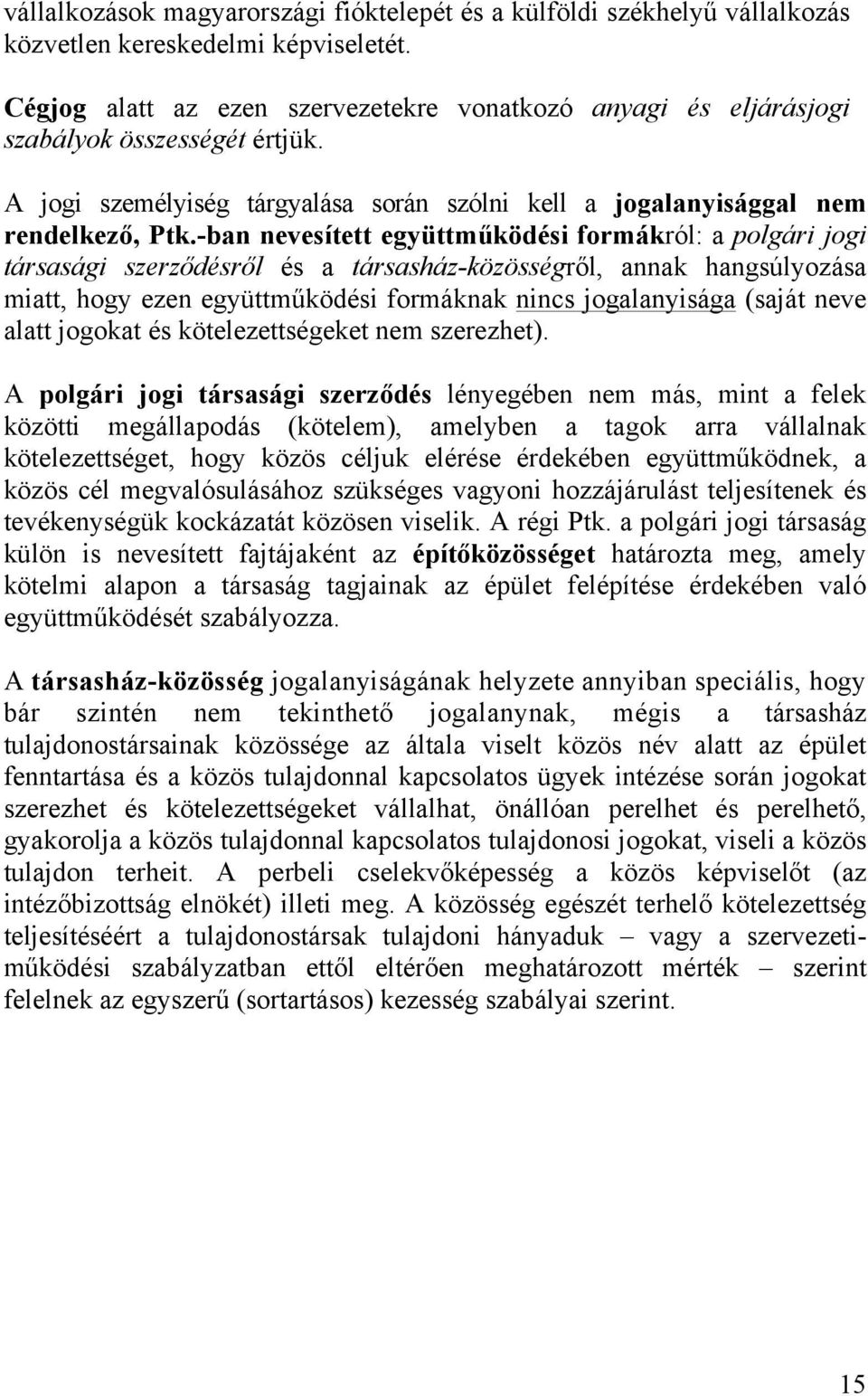 -ban nevesített együttműködési formákról: a polgári jogi társasági szerződésről és a társasház-közösségről, annak hangsúlyozása miatt, hogy ezen együttműködési formáknak nincs jogalanyisága (saját