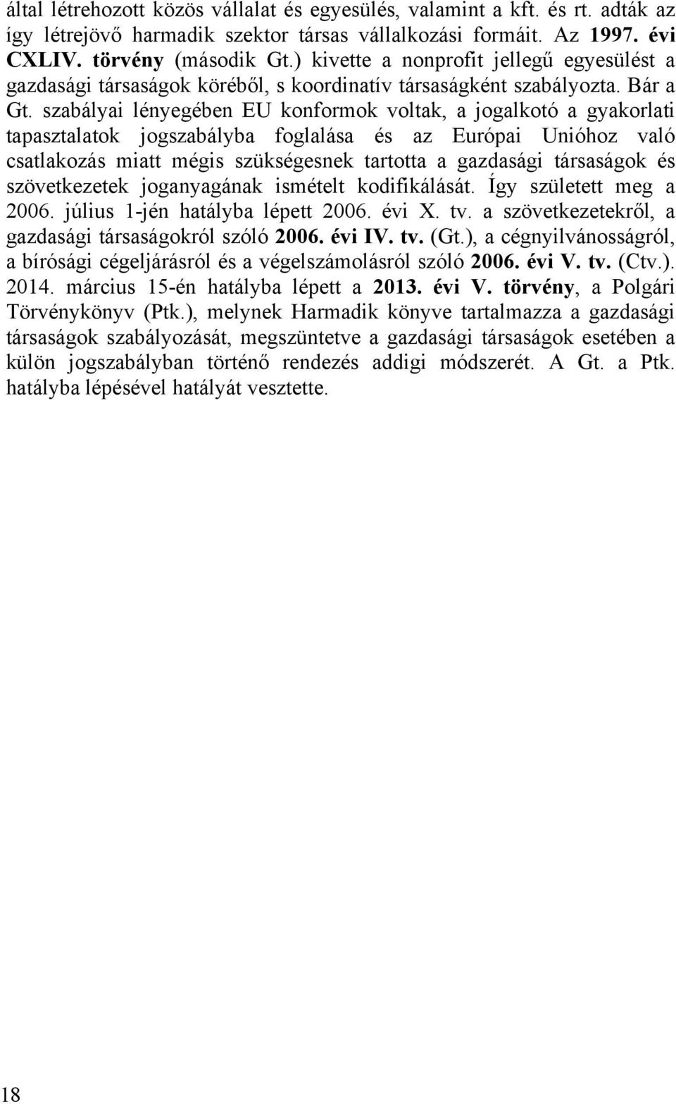 szabályai lényegében EU konformok voltak, a jogalkotó a gyakorlati tapasztalatok jogszabályba foglalása és az Európai Unióhoz való csatlakozás miatt mégis szükségesnek tartotta a gazdasági társaságok