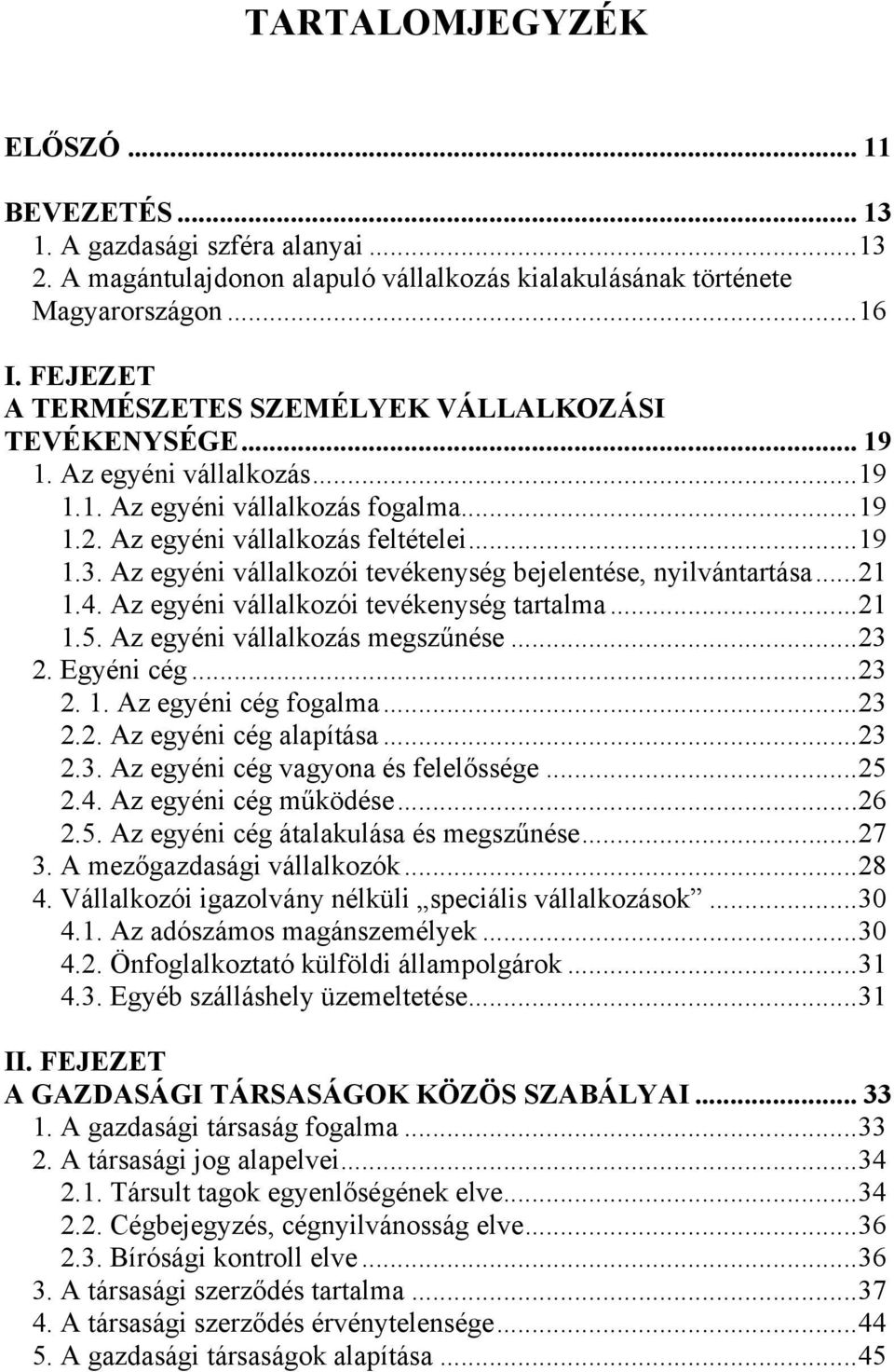 Az egyéni vállalkozói tevékenység bejelentése, nyilvántartása... 21 1.4. Az egyéni vállalkozói tevékenység tartalma... 21 1.5. Az egyéni vállalkozás megszűnése... 23 2. Egyéni cég... 23 2. 1. Az egyéni cég fogalma.