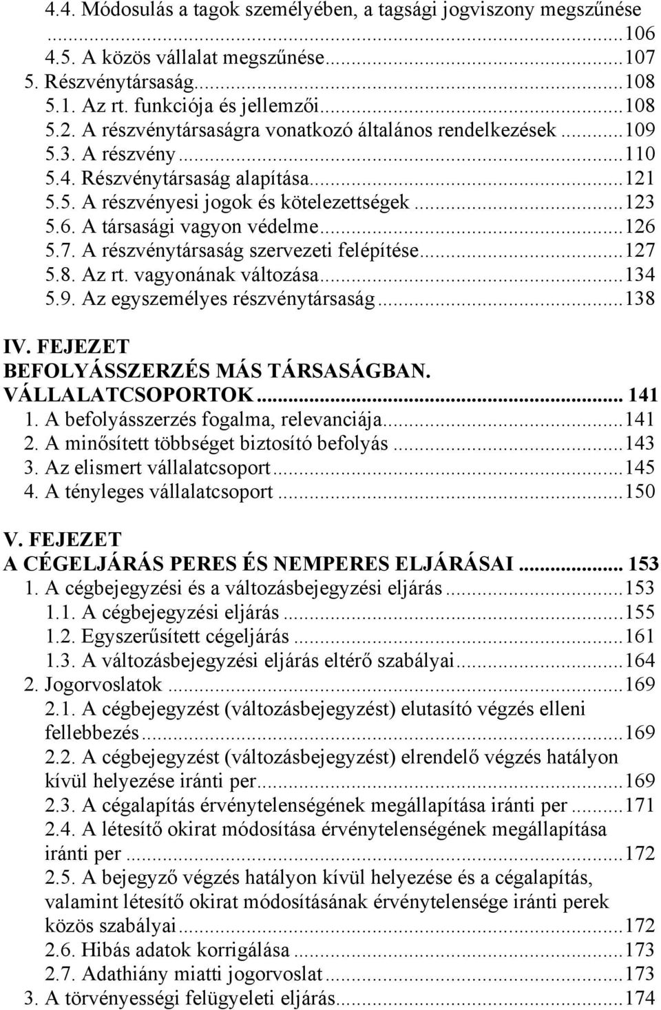 A társasági vagyon védelme... 126 5.7. A részvénytársaság szervezeti felépítése... 127 5.8. Az rt. vagyonának változása... 134 5.9. Az egyszemélyes részvénytársaság... 138 IV.