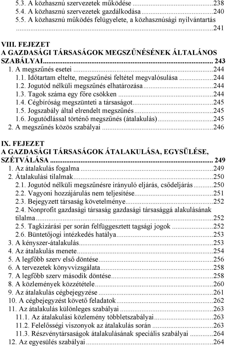 .. 244 1.3. Tagok száma egy főre csökken... 244 1.4. Cégbíróság megszünteti a társaságot... 245 1.5. Jogszabály által elrendelt megszűnés... 245 1.6. Jogutódlással történő megszűnés (átalakulás).