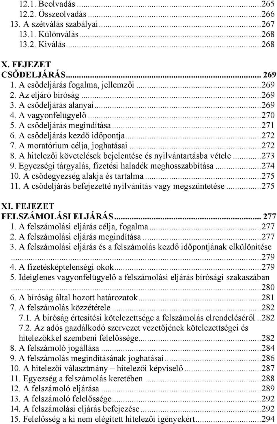 .. 272 8. A hitelezői követelések bejelentése és nyilvántartásba vétele... 273 9. Egyezségi tárgyalás, fizetési haladék meghosszabbítása... 274 10. A csődegyezség alakja és tartalma... 275 11.