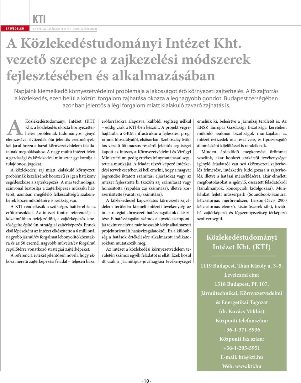 A fő zajforrás a közlekedés, ezen belül a közúti forgalom zajhatása okozza a legnagyobb gondot. Budapest térségében azonban jelentős a légi forgalom miatt kialakuló zavaró zajhatás is.