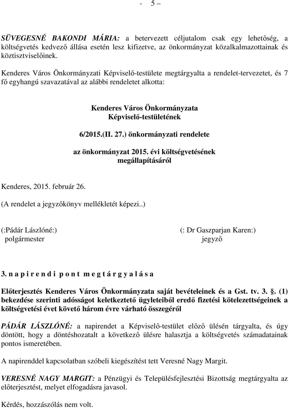 6/2015.(II. 27.) önkormányzati rendelete az önkormányzat 2015. évi költségvetésének megállapításáról Kenderes, 2015. február 26. (A rendelet a jegyzőkönyv mellékletét képezi.