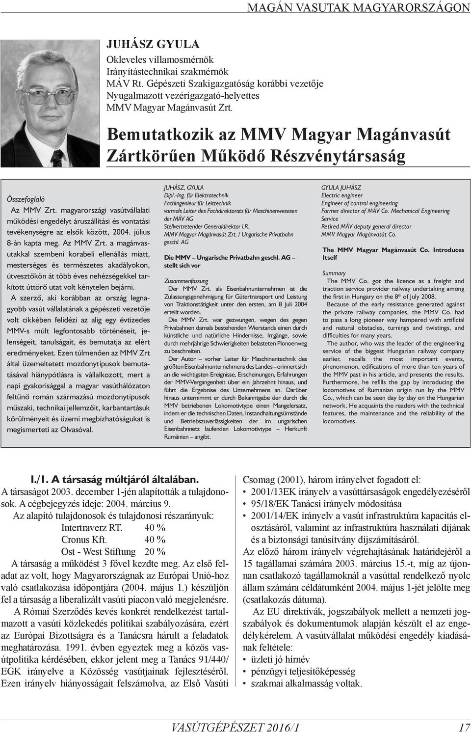 magyarországi vasútvállalati működési engedélyt áruszállítási és vontatási tevékenységre az elsők között, 24. július 8-án kapta meg. Az MMV Zrt.