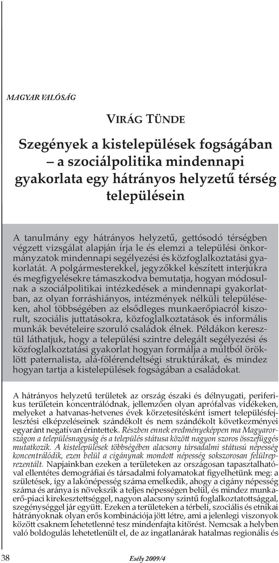 A polgármesterekkel, jegyzőkkel készített interjúkra és megfigyelésekre támaszkodva bemutatja, hogyan módosulnak a szociálpolitikai intézkedések a mindennapi gyakorlatban, az olyan forráshiányos,