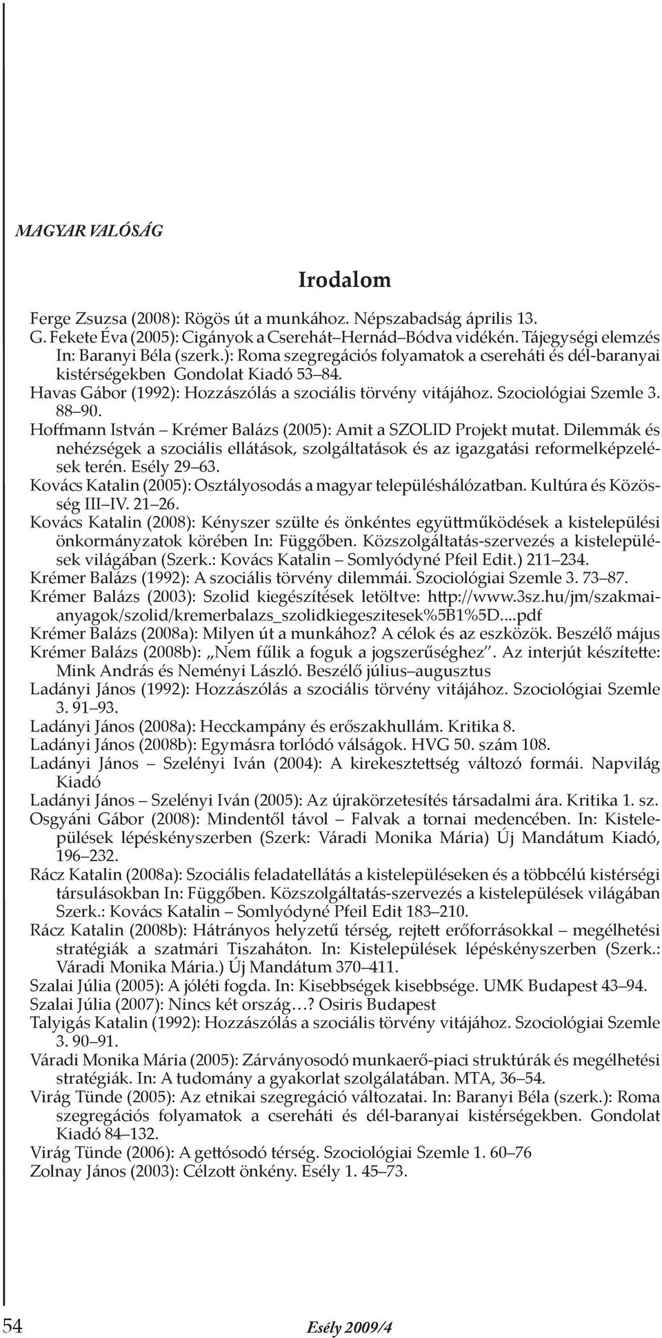 Hoffmann István Krémer Balázs (2005): Amit a SZOLID Projekt mutat. Dilemmák és nehézségek a szociális ellátások, szolgáltatások és az igazgatási reformelképzelések terén. Esély 29 63.