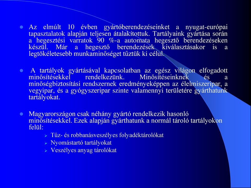 A tartályok gyártásával kapcsolatban az egész világon elfogadott minősítésekkel rendelkezünk.