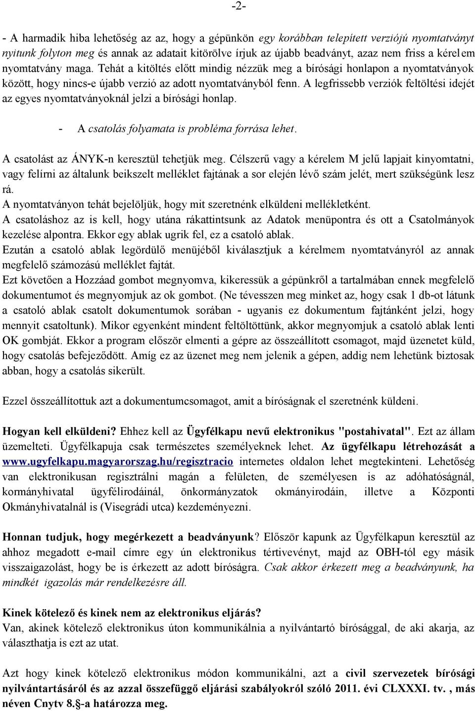 A legfrissebb verziók feltöltési idejét az egyes nyomtatványoknál jelzi a bírósági honlap. - A csatolás folyamata is probléma forrása lehet. A csatolást az ÁNYK-n keresztül tehetjük meg.