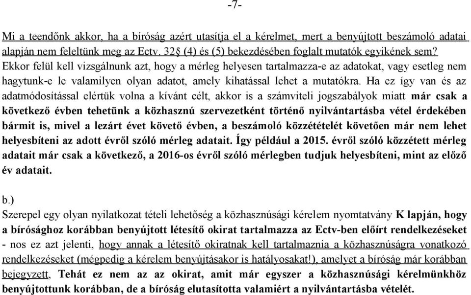 Ha ez így van és az adatmódosítással elértük volna a kívánt célt, akkor is a számviteli jogszabályok miatt már csak a következő évben tehetünk a közhasznú szervezetként történő nyilvántartásba vétel