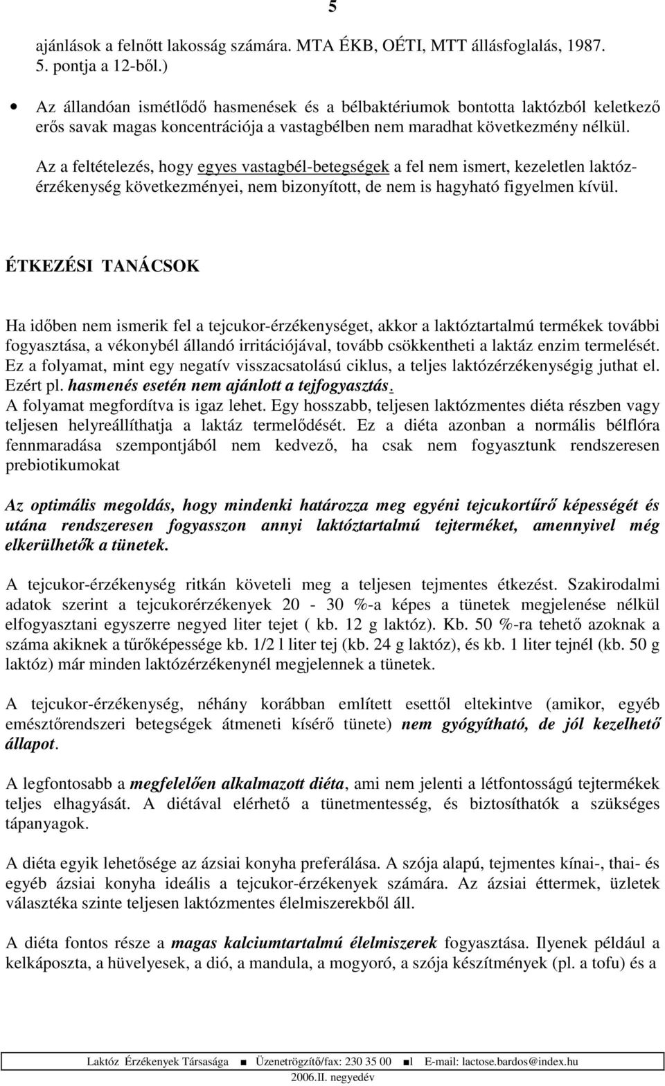 Az a feltételezés, hogy egyes vastagbél-betegségek a fel nem ismert, kezeletlen laktózérzékenység következményei, nem bizonyított, de nem is hagyható figyelmen kívül.