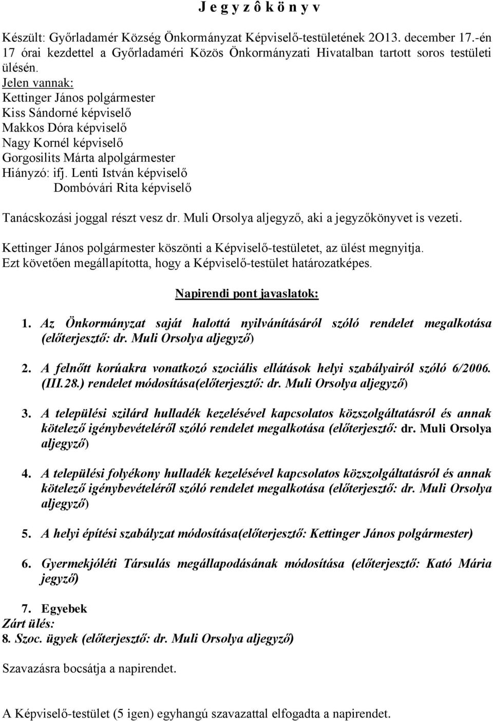 Jelen vannak: Kettinger János polgármester Kiss Sándorné képviselő Makkos Dóra képviselő Nagy Kornél képviselő Gorgosilits Márta alpolgármester Hiányzó: ifj.