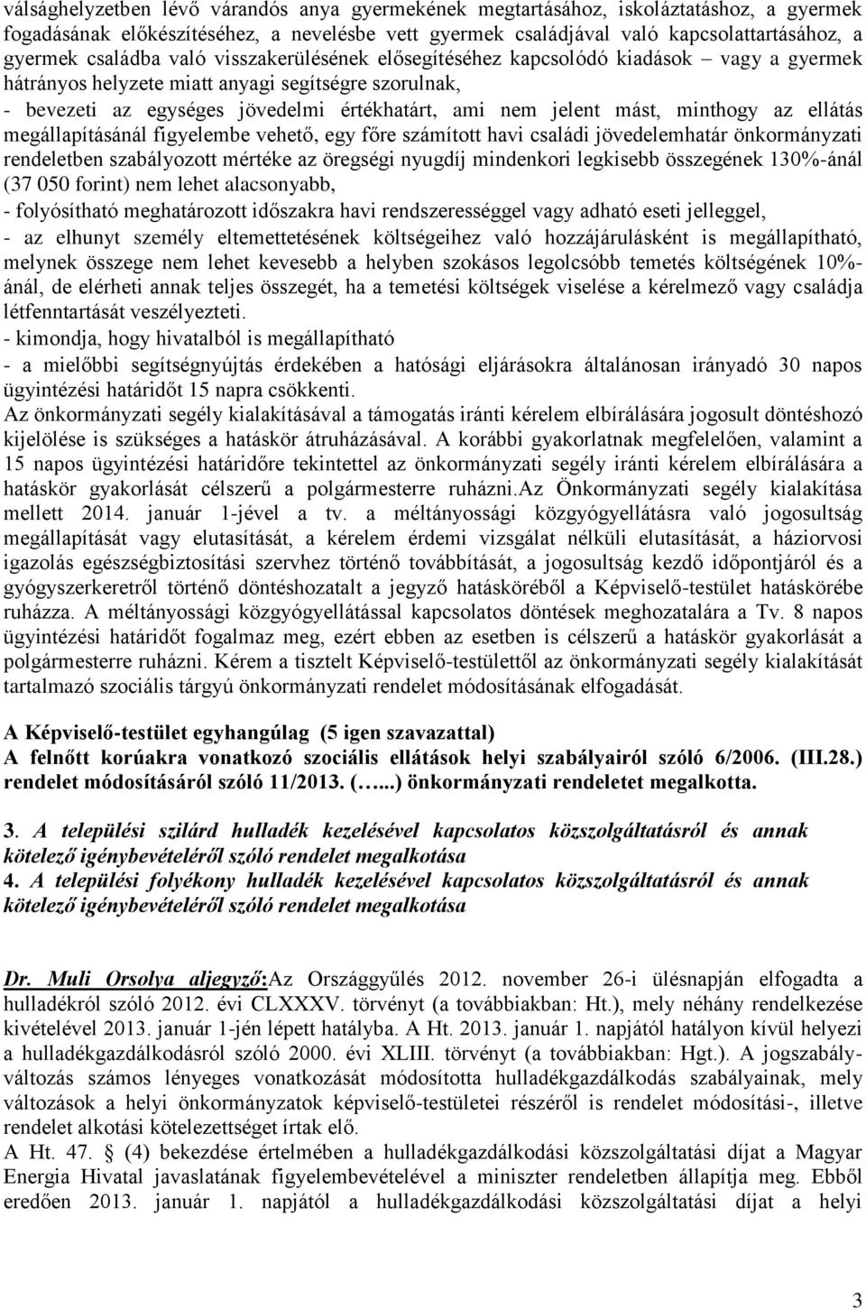 mást, minthogy az ellátás megállapításánál figyelembe vehető, egy főre számított havi családi jövedelemhatár önkormányzati rendeletben szabályozott mértéke az öregségi nyugdíj mindenkori legkisebb