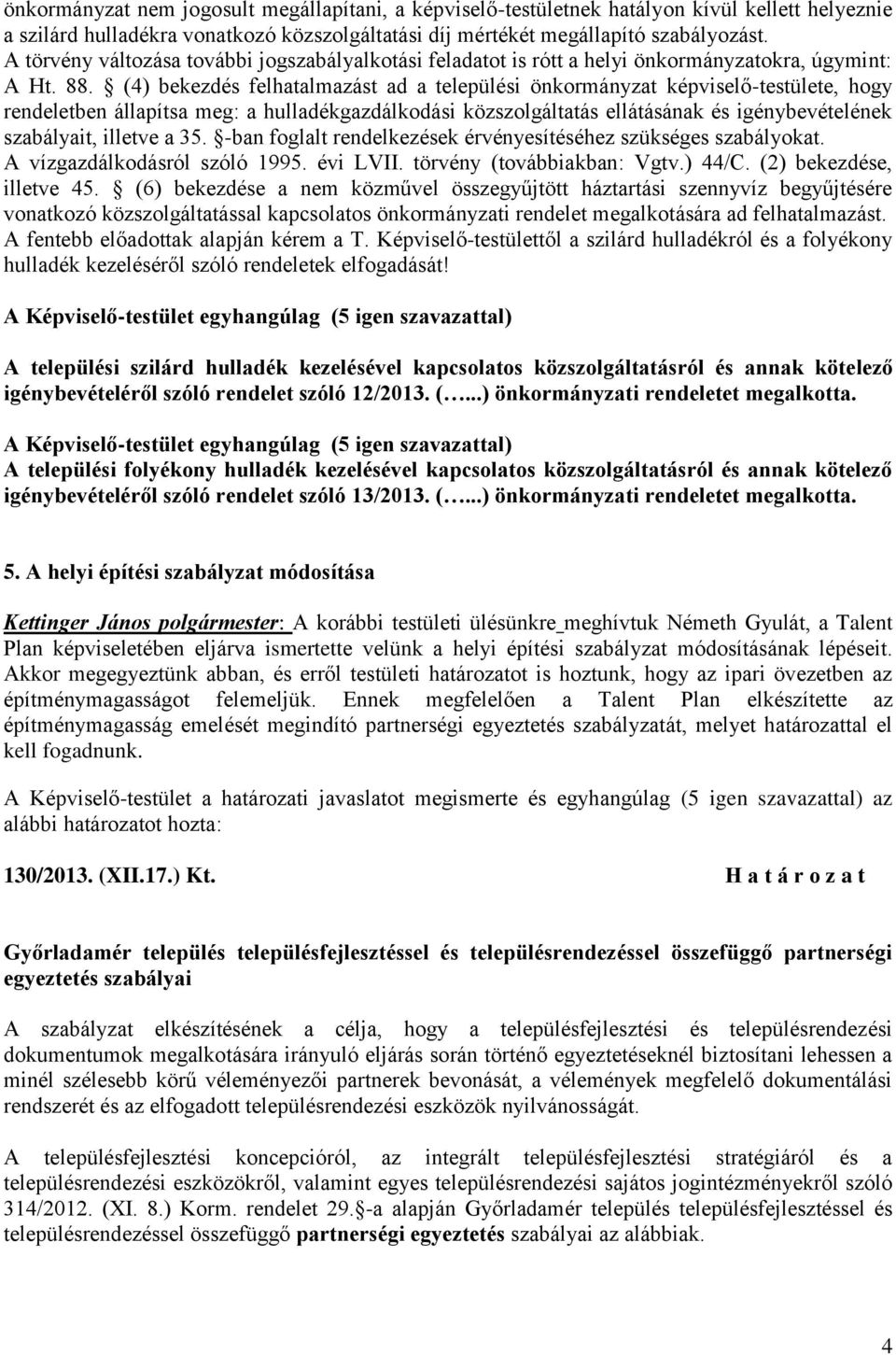 (4) bekezdés felhatalmazást ad a települési önkormányzat képviselő-testülete, hogy rendeletben állapítsa meg: a hulladékgazdálkodási közszolgáltatás ellátásának és igénybevételének szabályait,