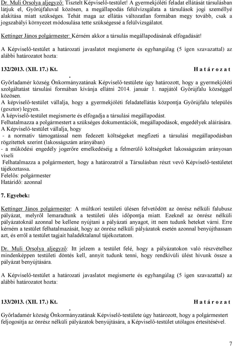 Tehát maga az ellátás változatlan formában megy tovább, csak a jogszabályi környezet módosulása tette szükségessé a felülvizsgálatot.