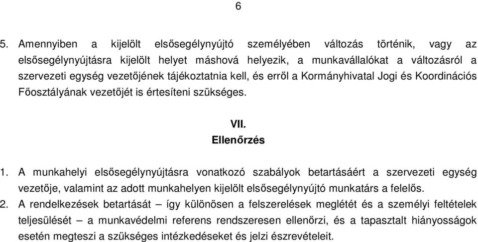 A munkahelyi elsősegélynyújtásra vonatkozó szabályok betartásáért a szervezeti egység vezetője, valamint az adott munkahelyen kijelölt elsősegélynyújtó munkatárs a felelős. 2.