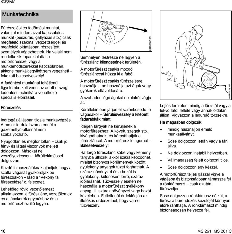 Ha valaki nem rendelkezik tapasztalattal a motorfűrésszel vagy a munkamódszerekkel kapcsolatban, akkor e munkák egyikét sem végezheti fokozott balesetveszély!