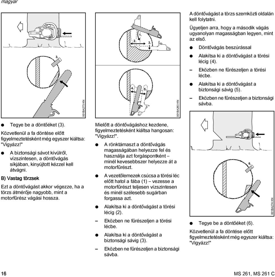 001BA273 K 001BA263 K Eközben ne fűrészeljen a biztonsági sávba. Tegye be a döntőéket (3). Közvetlenül a fa döntése előtt figyelmeztetésként még egyszer kiáltsa: "Vigyázz!