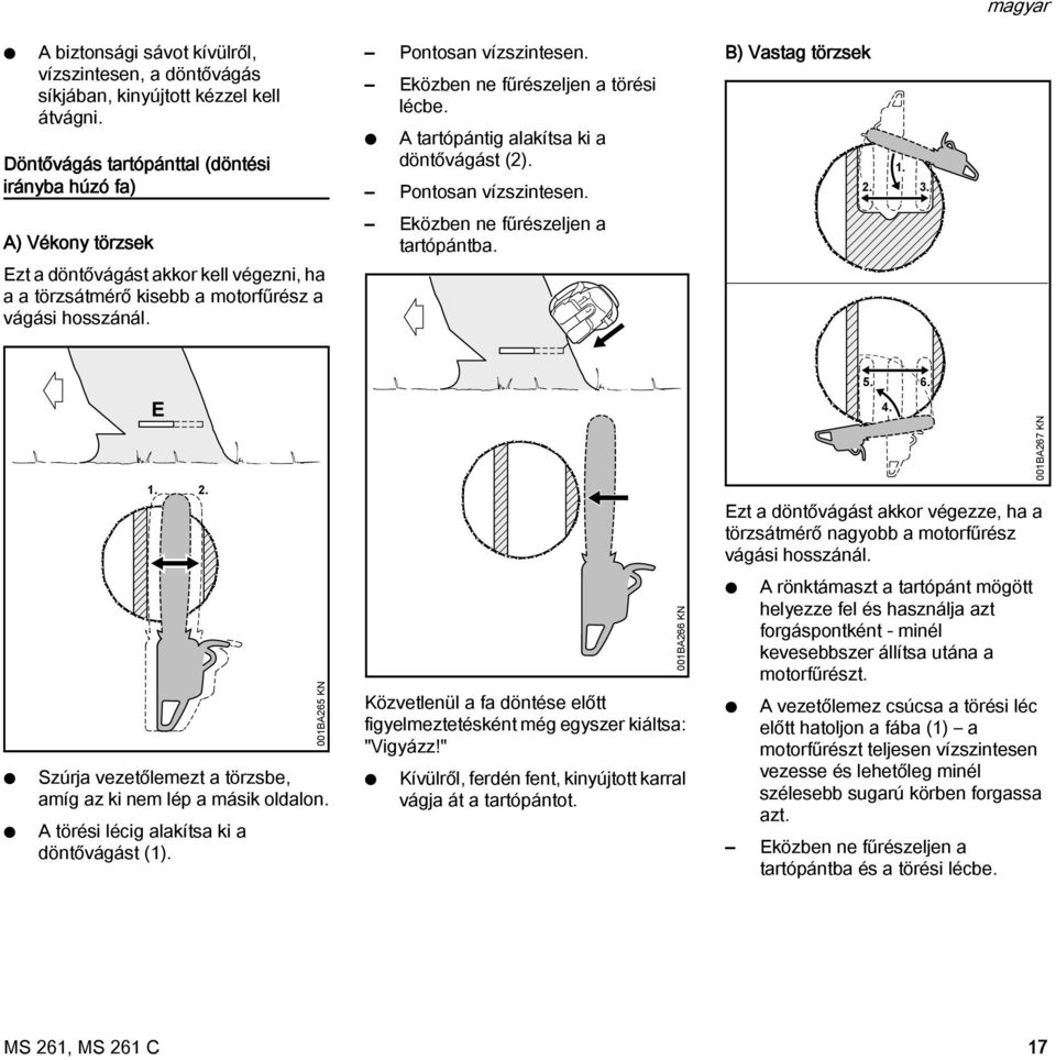 Eközben ne fűrészeljen a törési lécbe. A tartópántig alakítsa ki a döntővágást (2). Pontosan vízszintesen. Eközben ne fűrészeljen a tartópántba. B) Vastag törzsek 1. 2.