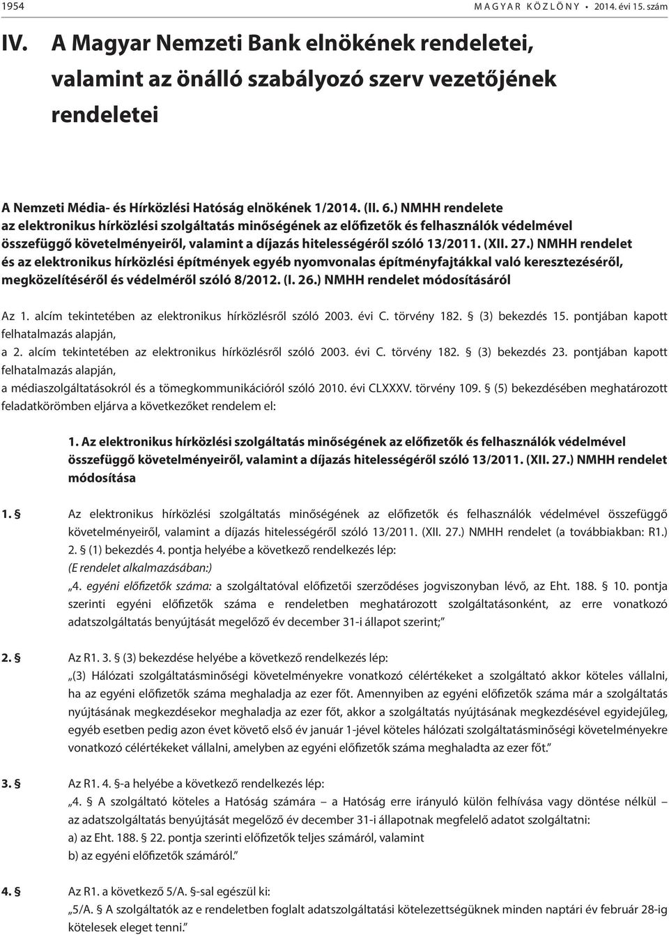 ) NMHH rendelete az elektronikus hírközlési szolgáltatás minőségének az előfizetők és felhasználók védelmével összefüggő követelményeiről, valamint a díjazás hitelességéről szóló 13/2011. (XII. 27.