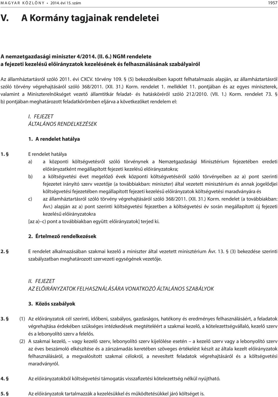 (5) bekezdésében kapott felhatalmazás alapján, az államháztartásról szóló törvény végrehajtásáról szóló 368/2011. (XII. 31.) Korm. rendelet 1. melléklet 11.