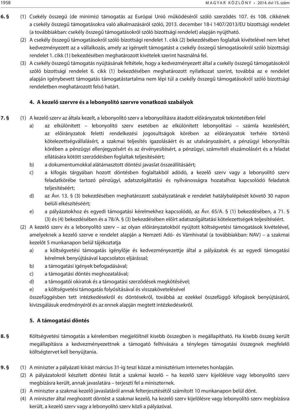 december 18-i 1407/2013/EU bizottsági rendelet (a továbbiakban: csekély összegű támogatásokról szóló bizottsági rendelet) alapján nyújtható.