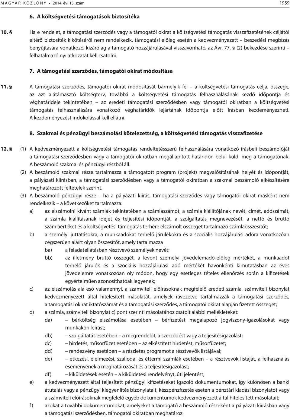 kedvezményezett beszedési megbízás benyújtására vonatkozó, kizárólag a támogató hozzájárulásával visszavonható, az Ávr. 77. (2) bekezdése szerinti felhatalmazó nyilatkozatát kell csatolni. 7. A támogatási szerződés, támogatói okirat módosítása 11.