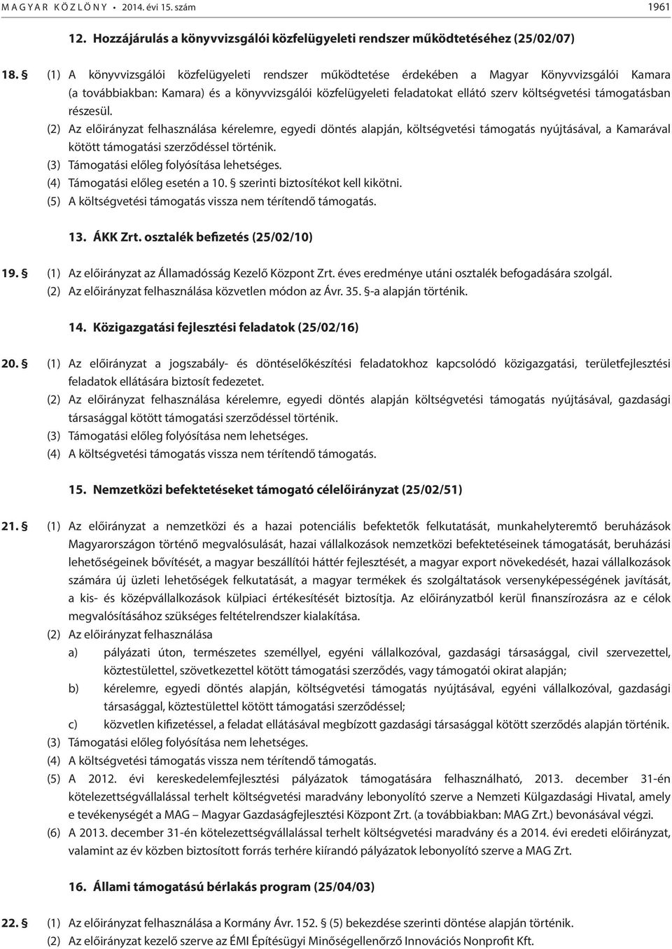 támogatásban részesül. (2) Az előirányzat felhasználása kérelemre, egyedi döntés alapján, költségvetési támogatás nyújtásával, a Kamarával kötött támogatási szerződéssel történik.