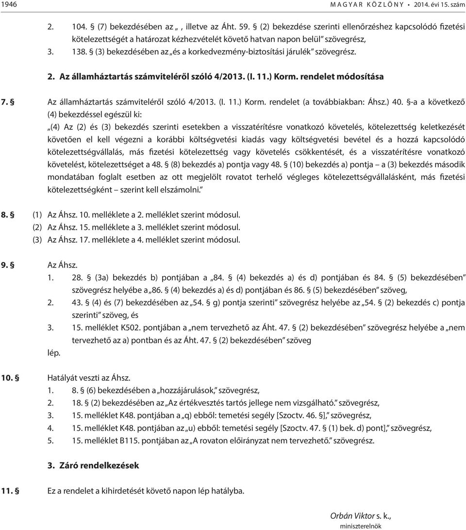 (3) bekezdésében az és a korkedvezmény-biztosítási járulék szövegrész. 2. Az államháztartás számviteléről szóló 4/2013. (I. 11.) Korm. rendelet módosítása 7.