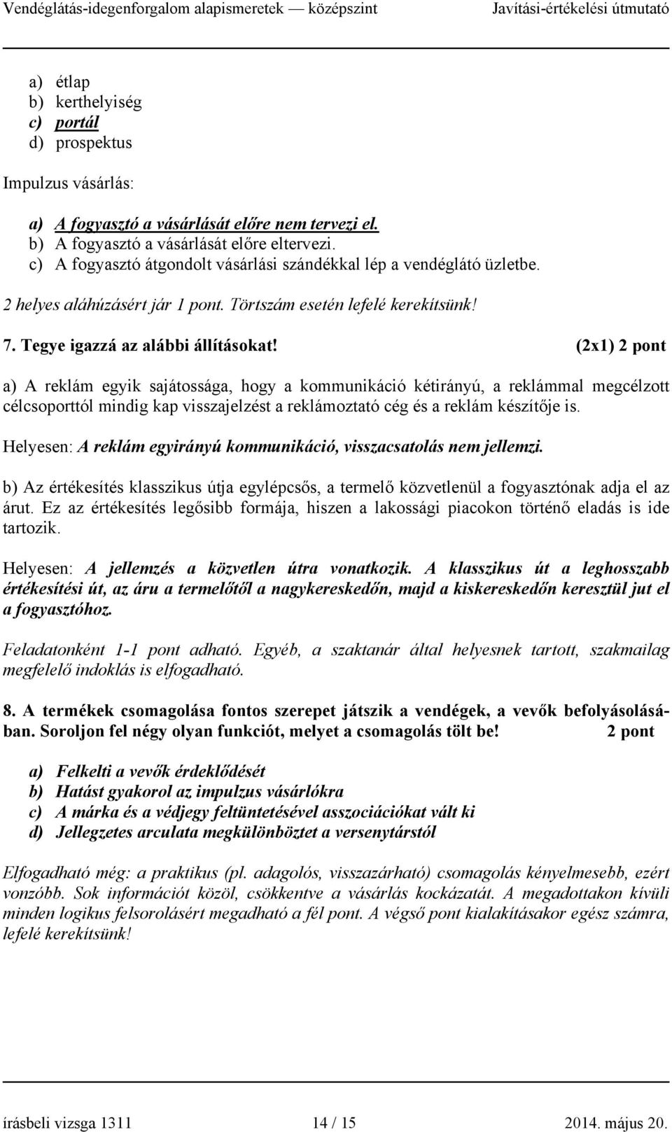 (2x1) 2 pont a) A reklám egyik sajátossága, hogy a kommunikáció kétirányú, a reklámmal megcélzott célcsoporttól mindig kap visszajelzést a reklámoztató cég és a reklám készítője is.